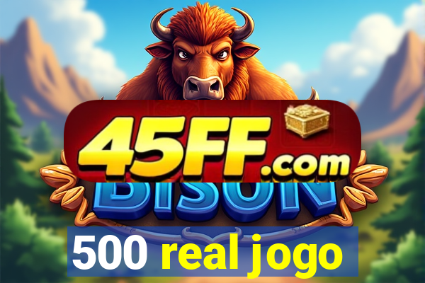 500 real jogo
